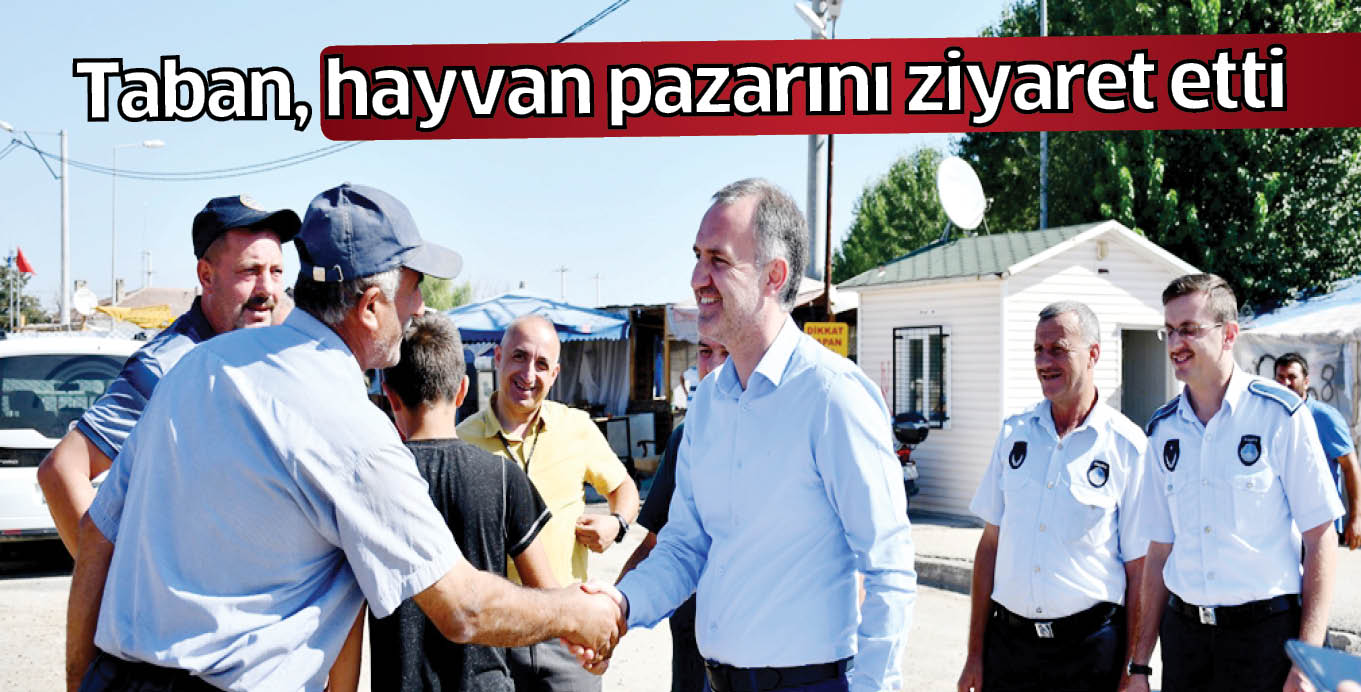 Taban, hayvan pazarını ziyaret etti