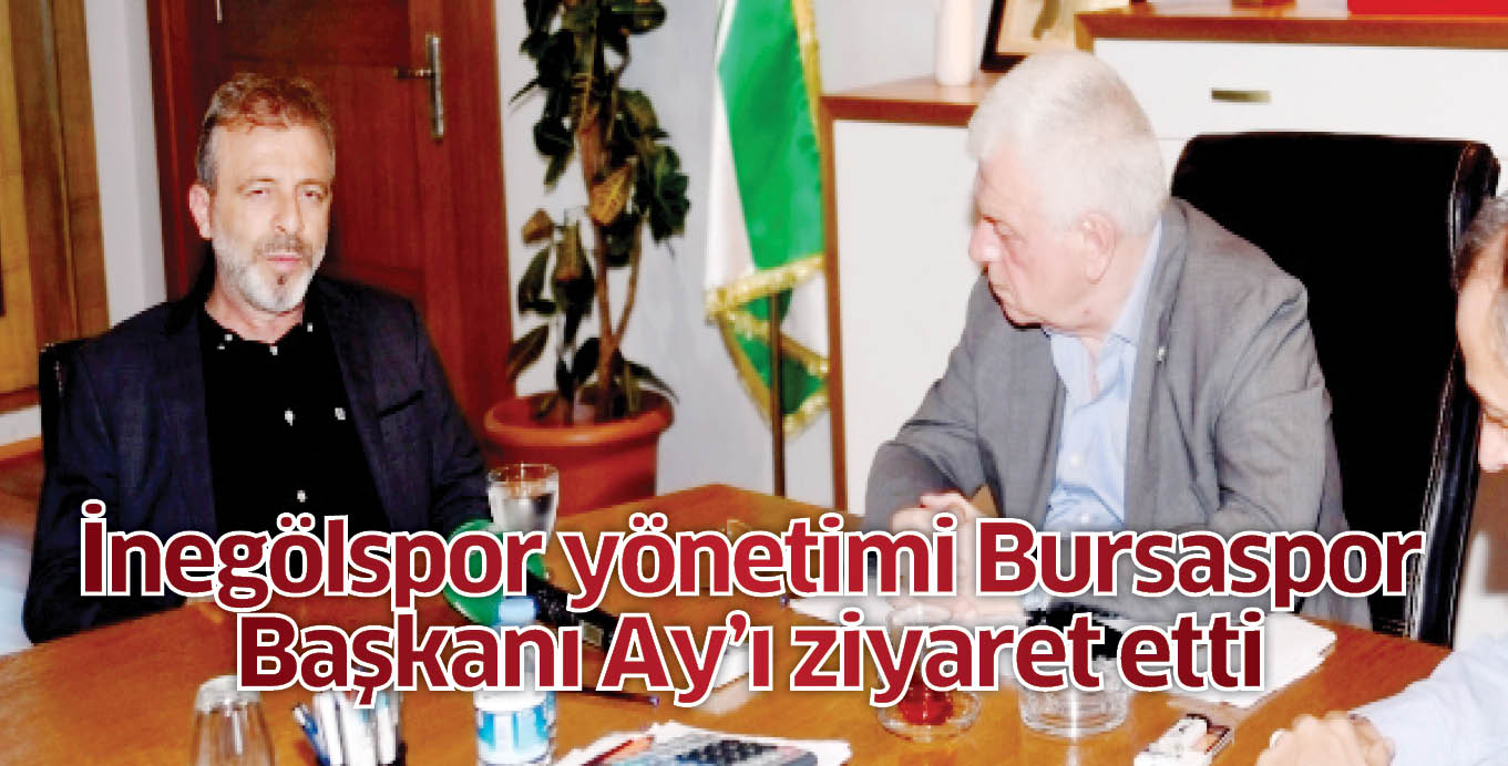 İnegölspor yönetimi  Bursaspor Başkanı Ay’ı ziyaret etti