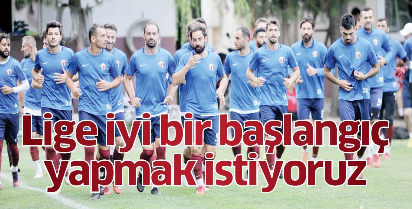 Lige iyi bir başlangıç yapmak istiyoruz