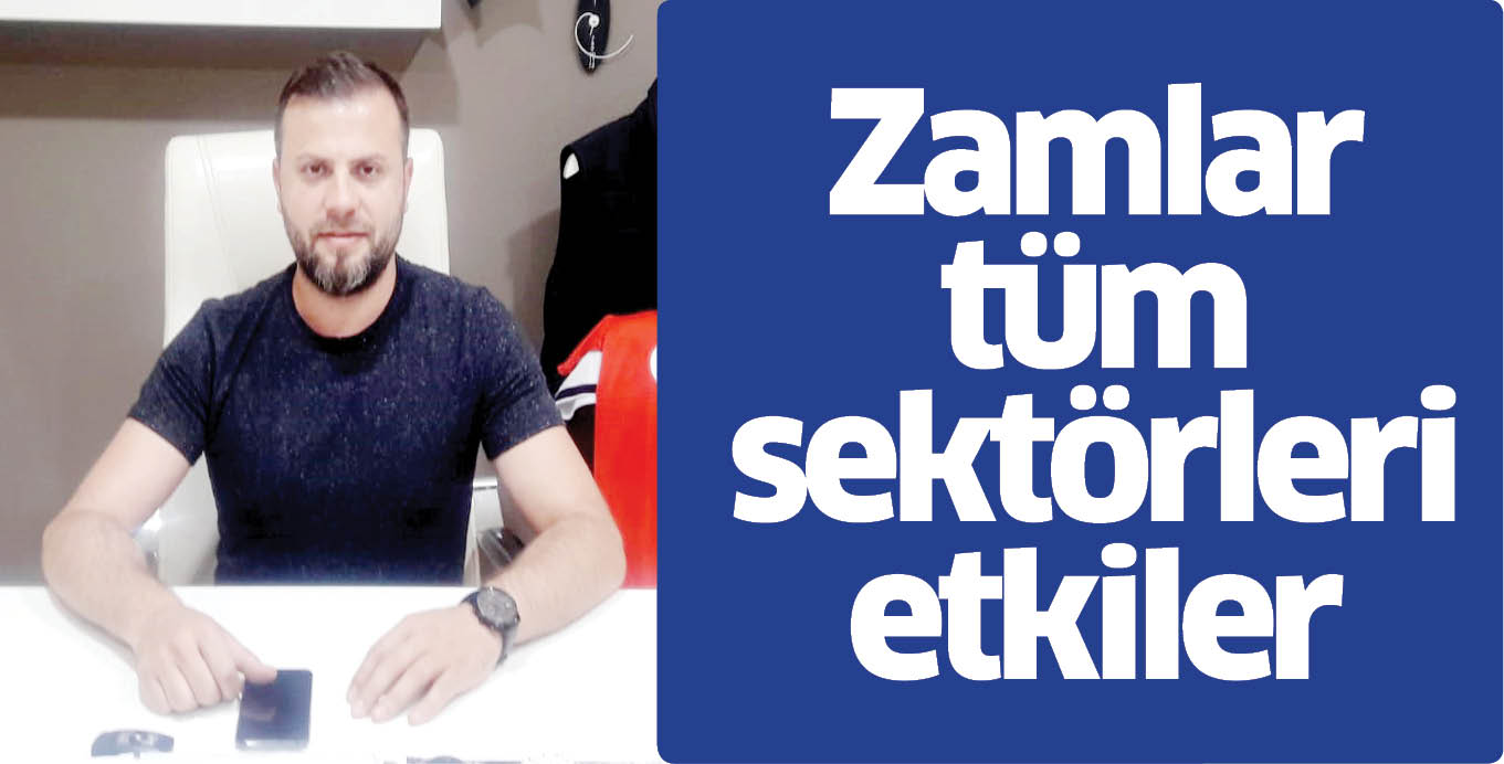 Zamlar tüm sektörleri etkiler