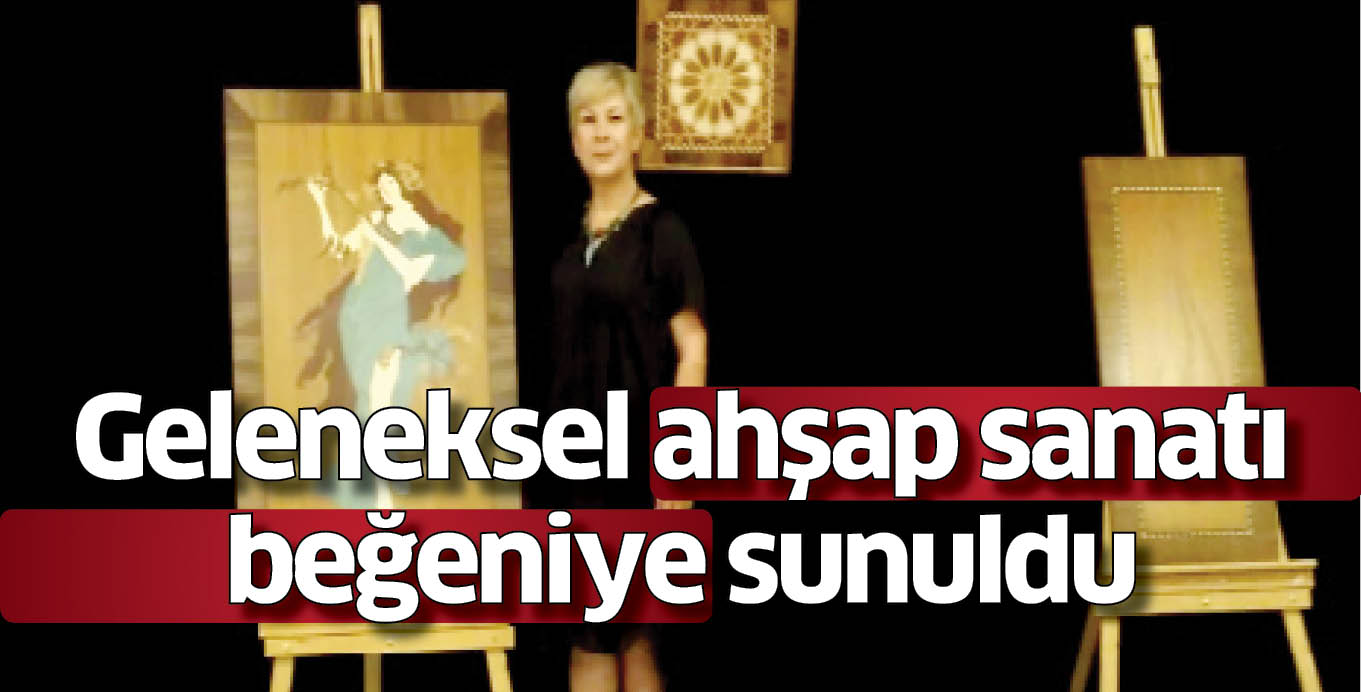 Geleneksel ahşap sanatı beğeniye sunuldu