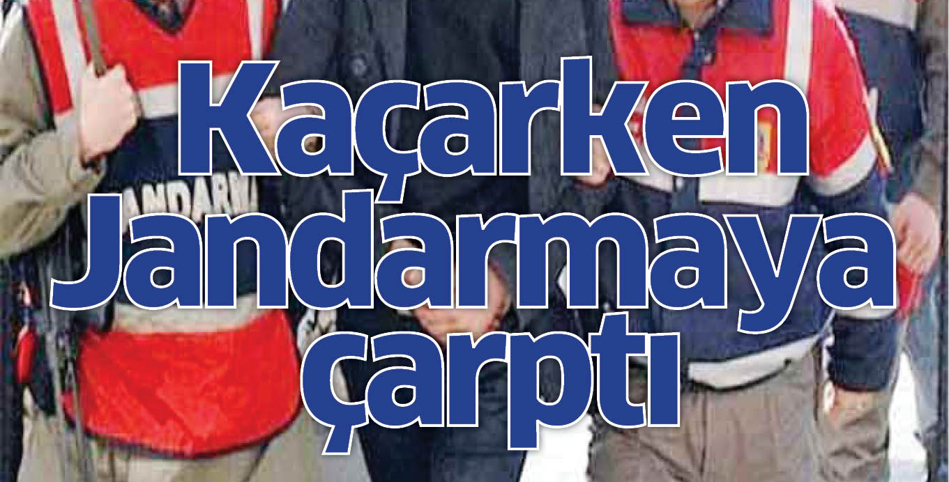 Kaçarken Jandarmaya çarptı