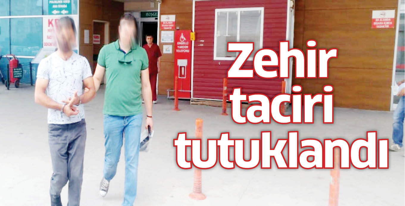 Zehir taciri tutuklandı