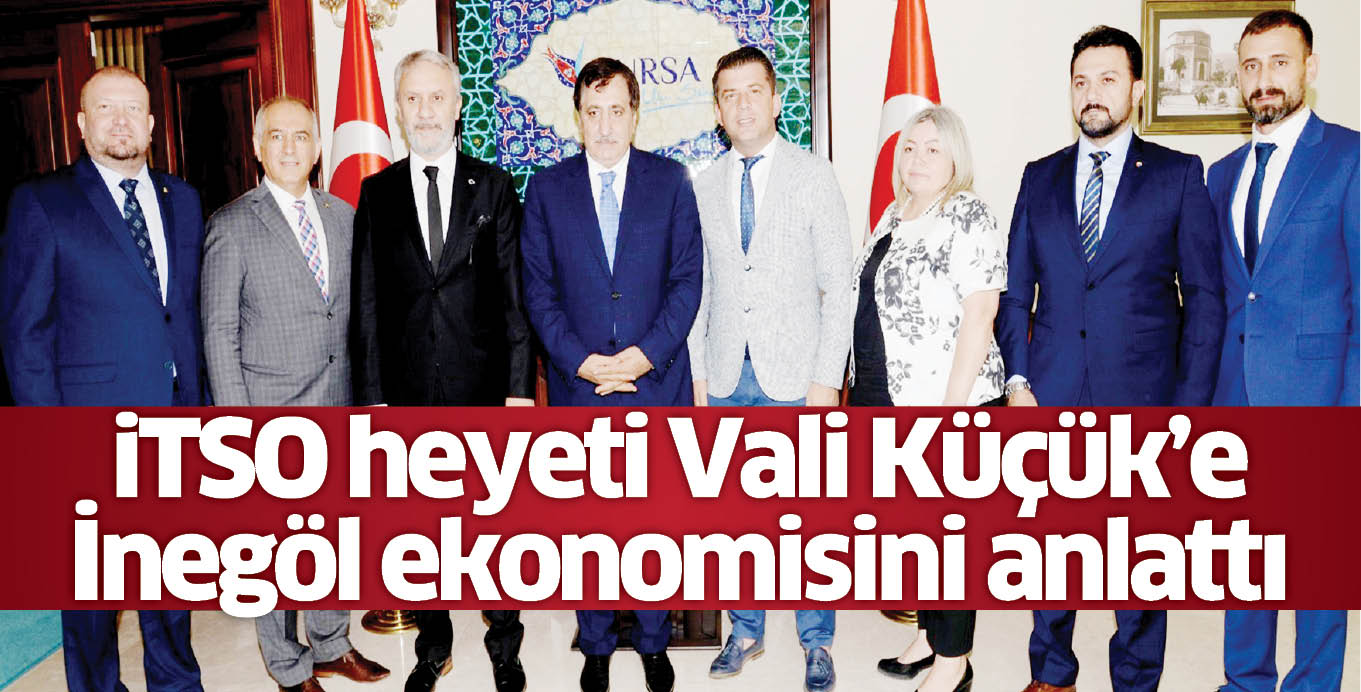 iTSO heyeti Vali Küçük’e  İnegöl ekonomisini anlattı