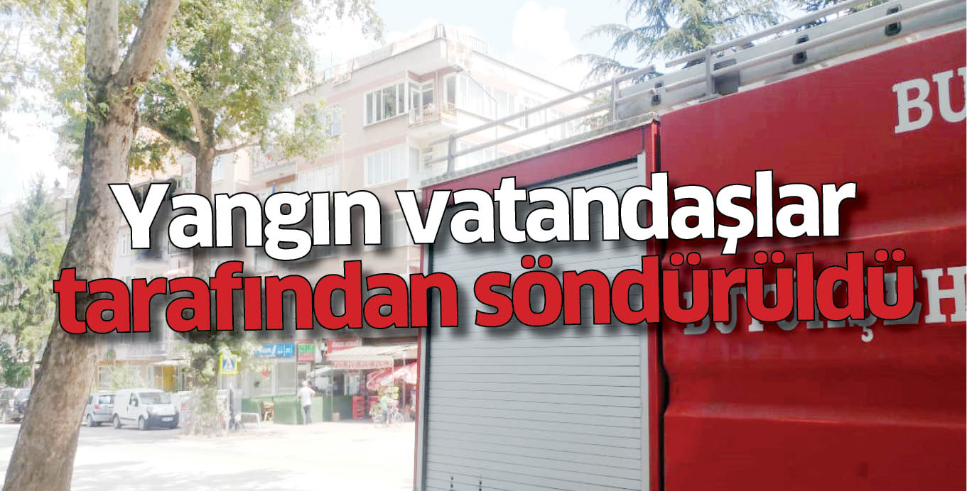 Yangın vatandaşlar tarafından söndürüldü