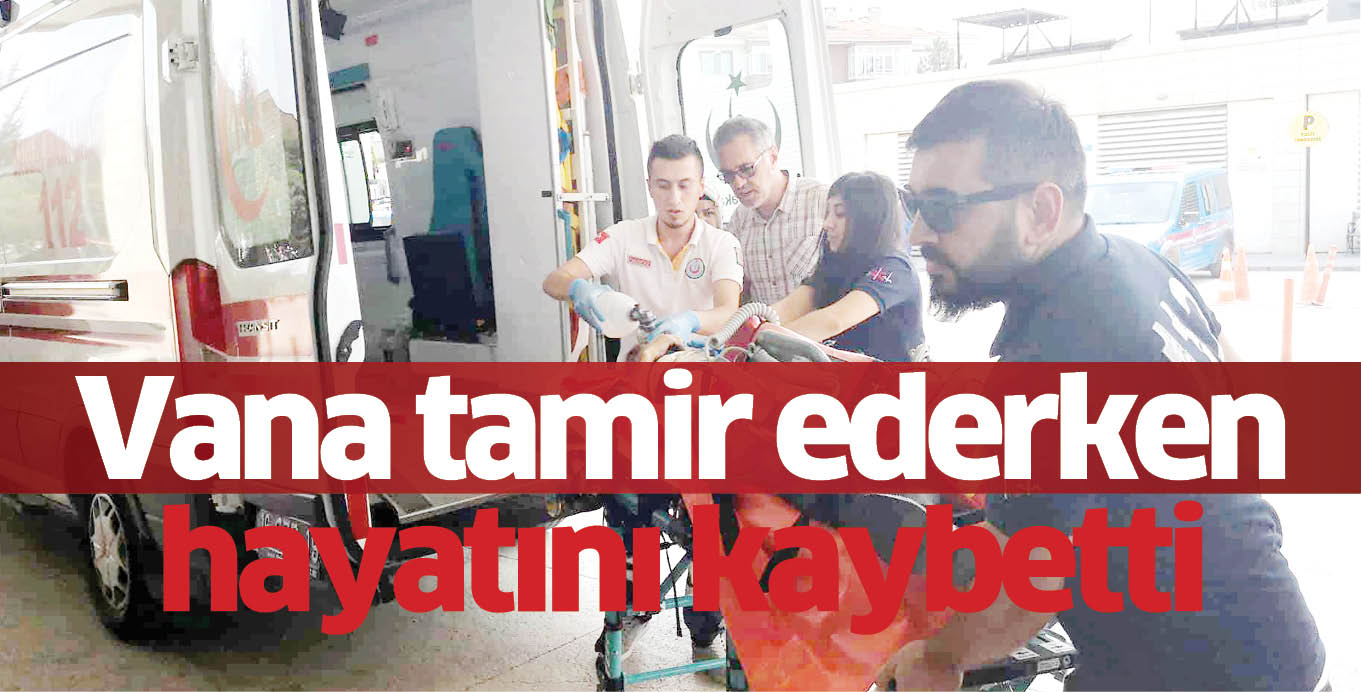 Vana tamir ederken hayatını kaybetti