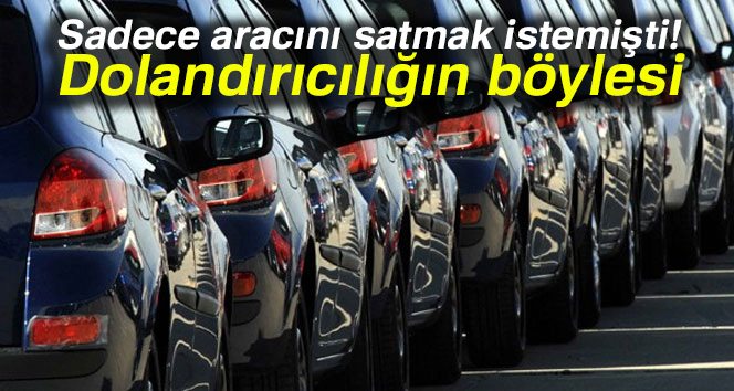 Sadece aracını satmak istemişti!