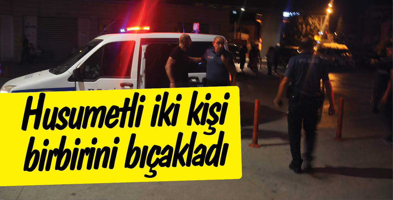 Husumetli iki kişi birbirini bıçakladı