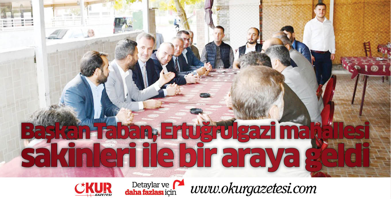 Başkan Taban, Ertuğrulgazi mahallesi sakinleri ile bir araya geldi