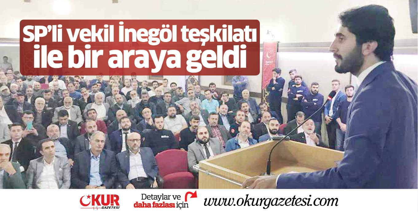 SP’li vekil İnegöl teşkilatı ile bir araya geldi