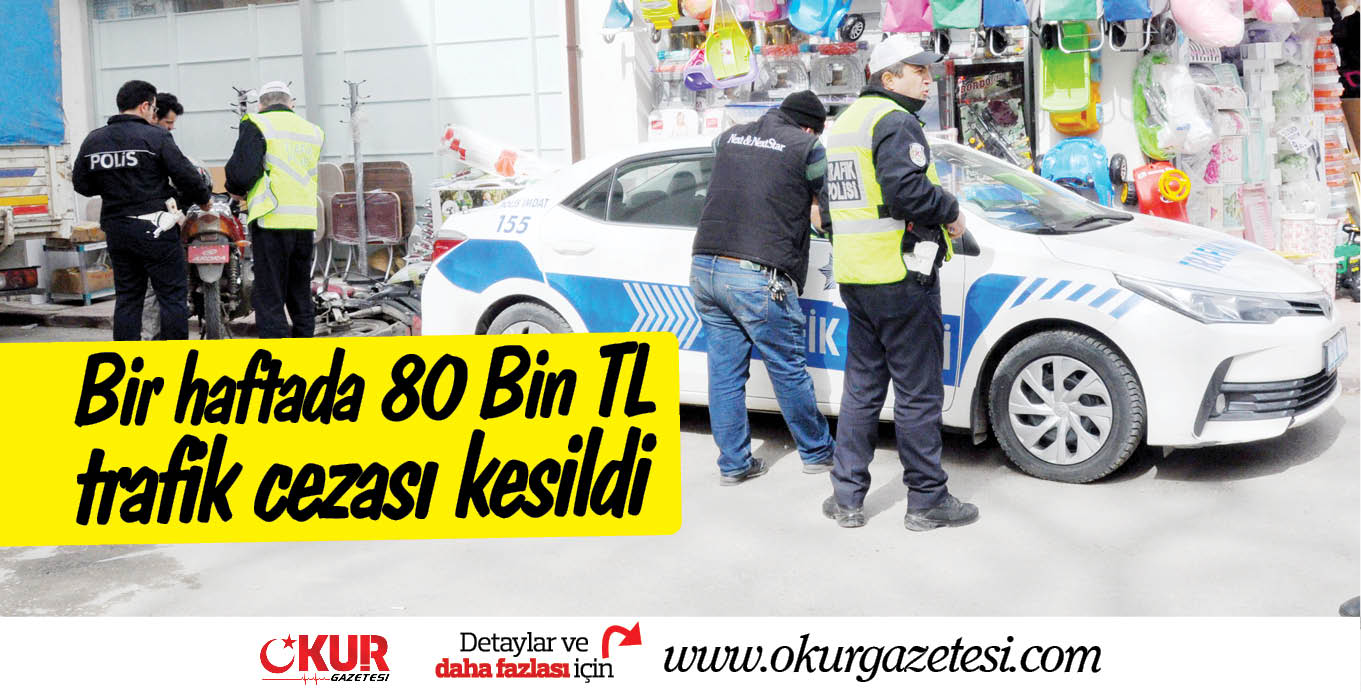 Bir haftada 80 Bin TL trafik cezası kesildi