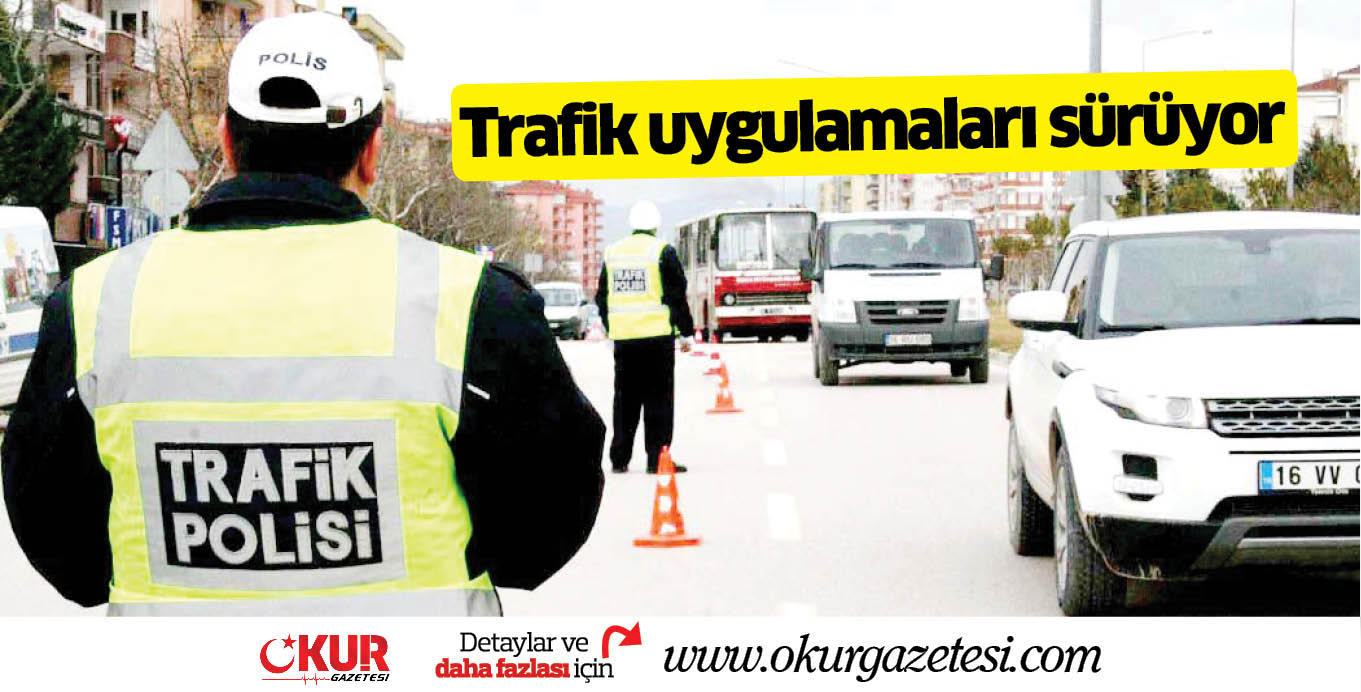 Trafik uygulamaları sürüyor