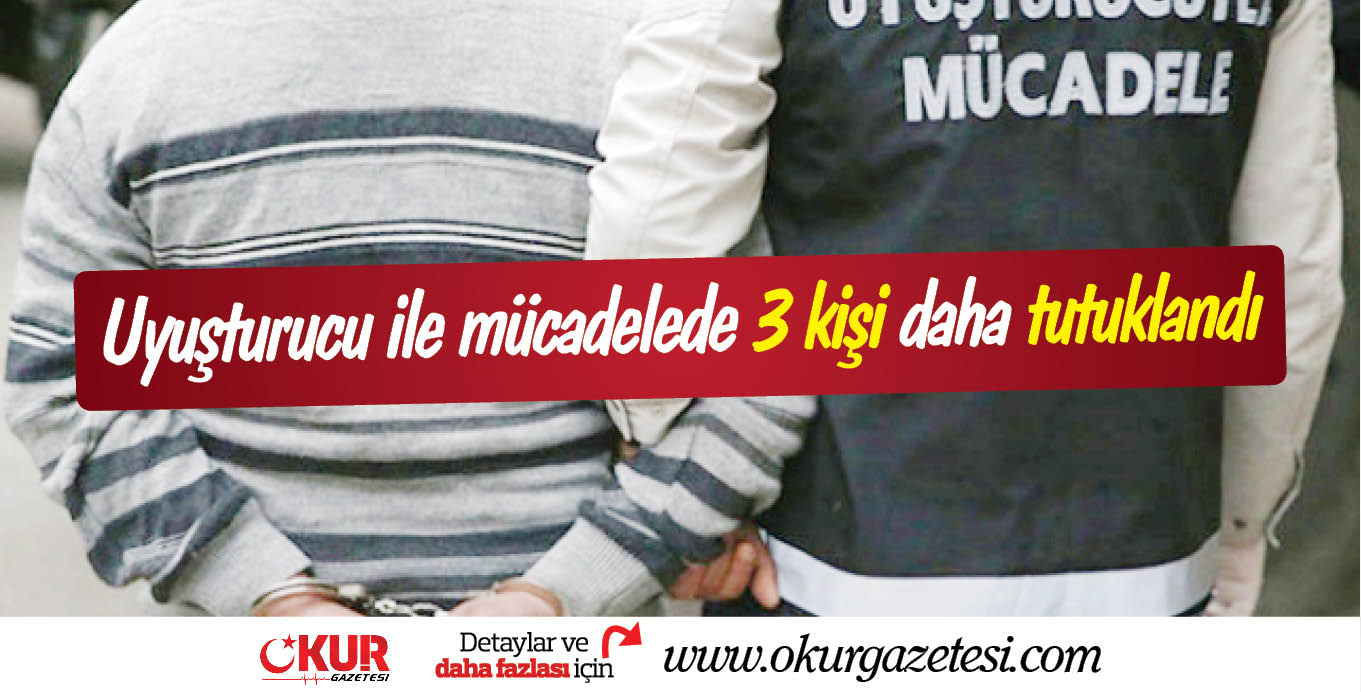Uyuşturucu ile mücadelede  3 kişi daha tutuklandı