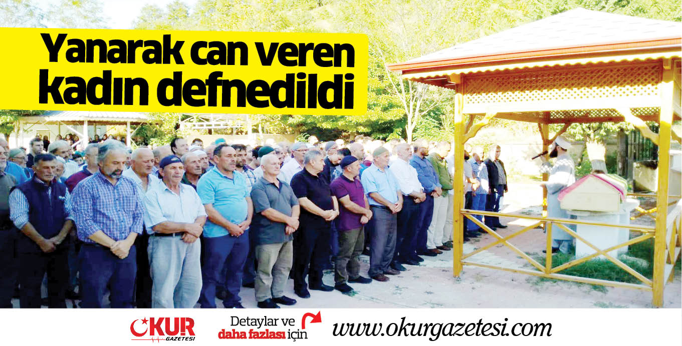 Yanarak can veren kadın defnedildi