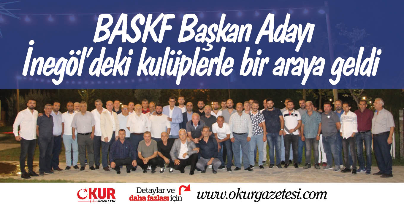 BASKF Başkan Adayı  İnegöl’deki kulüplerle bir araya geldi