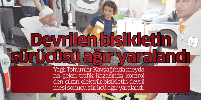 Devrilen bisikletin sürücüsü ağır yaralandı