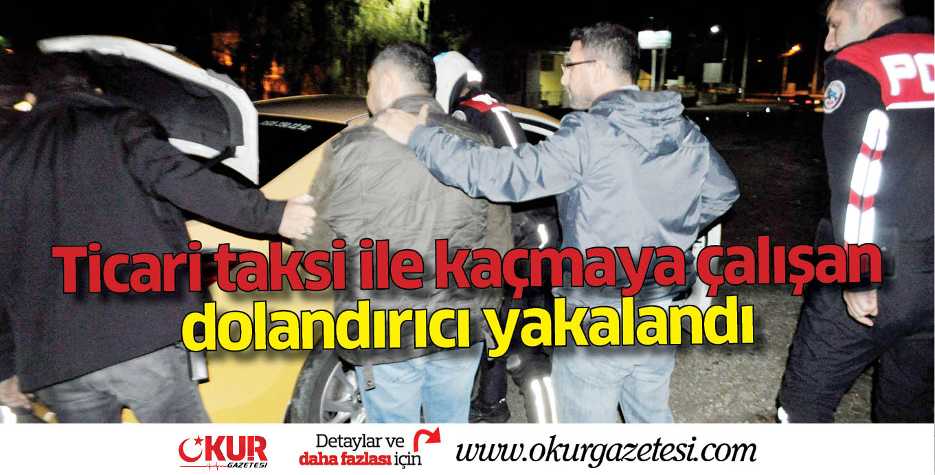 Ticari taksi ile kaçmaya çalışan dolandırıcı yakalandı