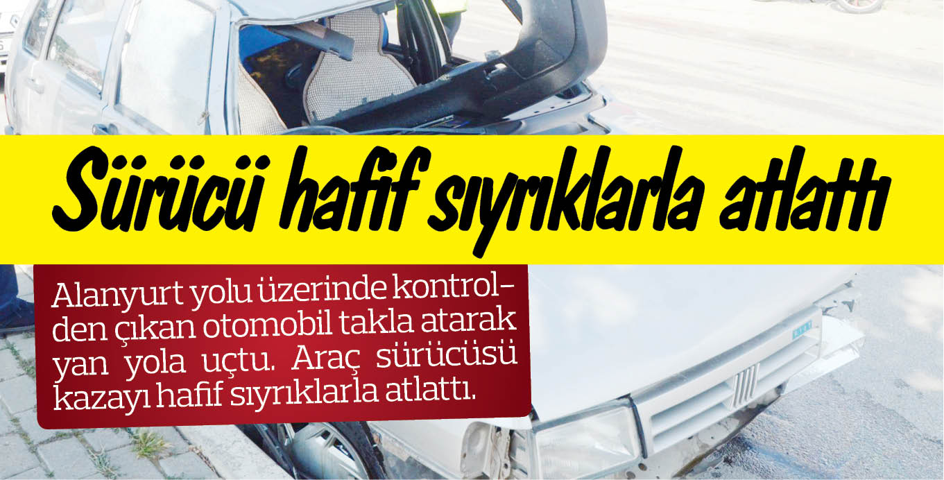 Sürücü hafif sıyrıklarla atlattı