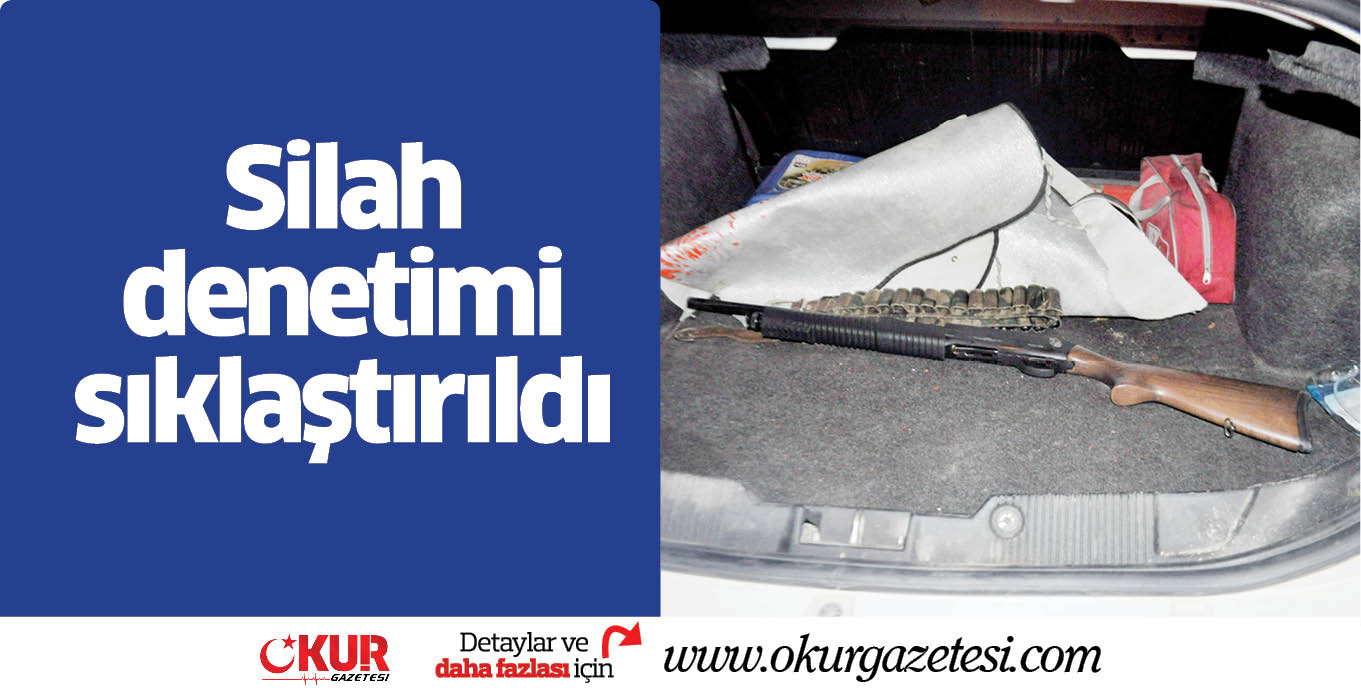 Silah denetimi sıklaştırıldı