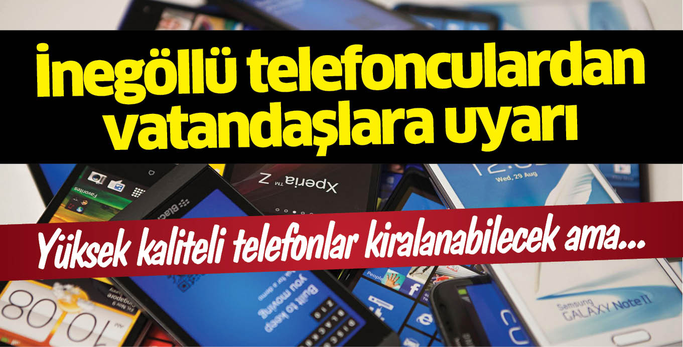 Yüksek kaliteli telefonlar kiralanabilecek ama… İnegöllü telefonculardan vatandaşlara uyarı