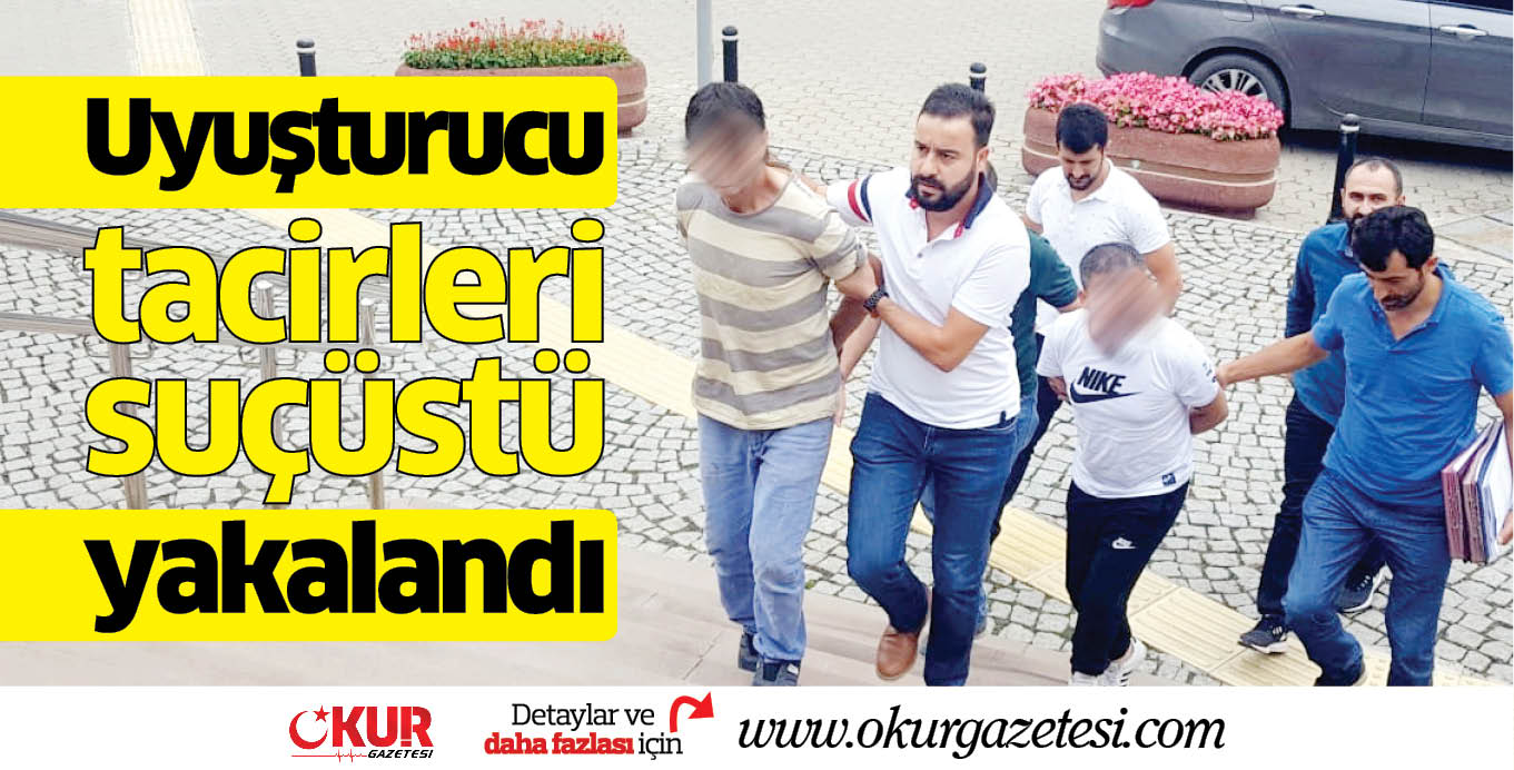 Uyuşturucu tacirleri suçüstü yakalandı