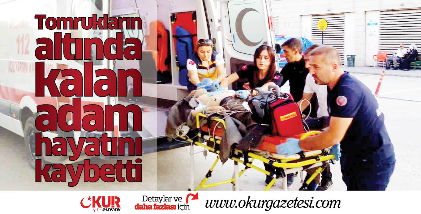 Tomrukların altında kalan adam hayatını kaybetti