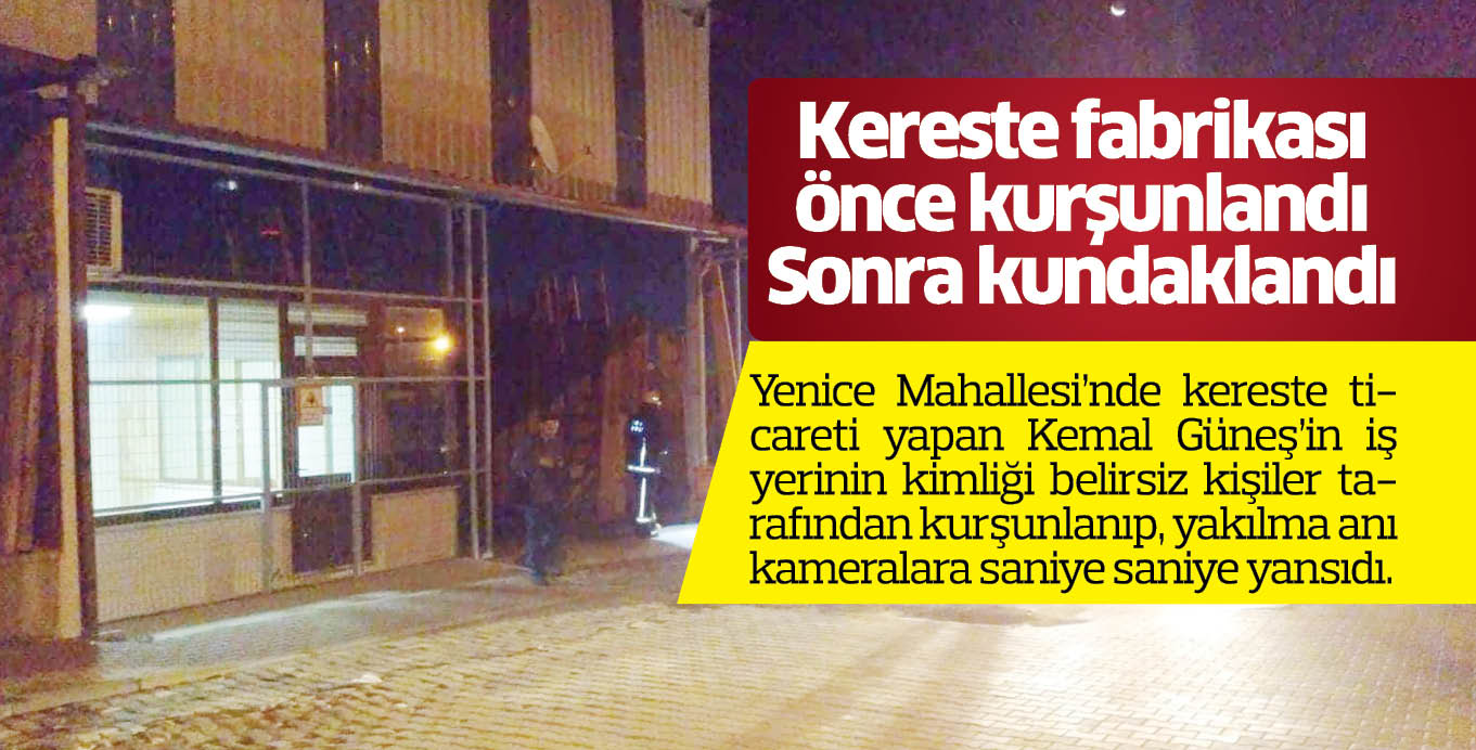 Kereste fabrikası önce kurşunlandı Sonra kundaklandı