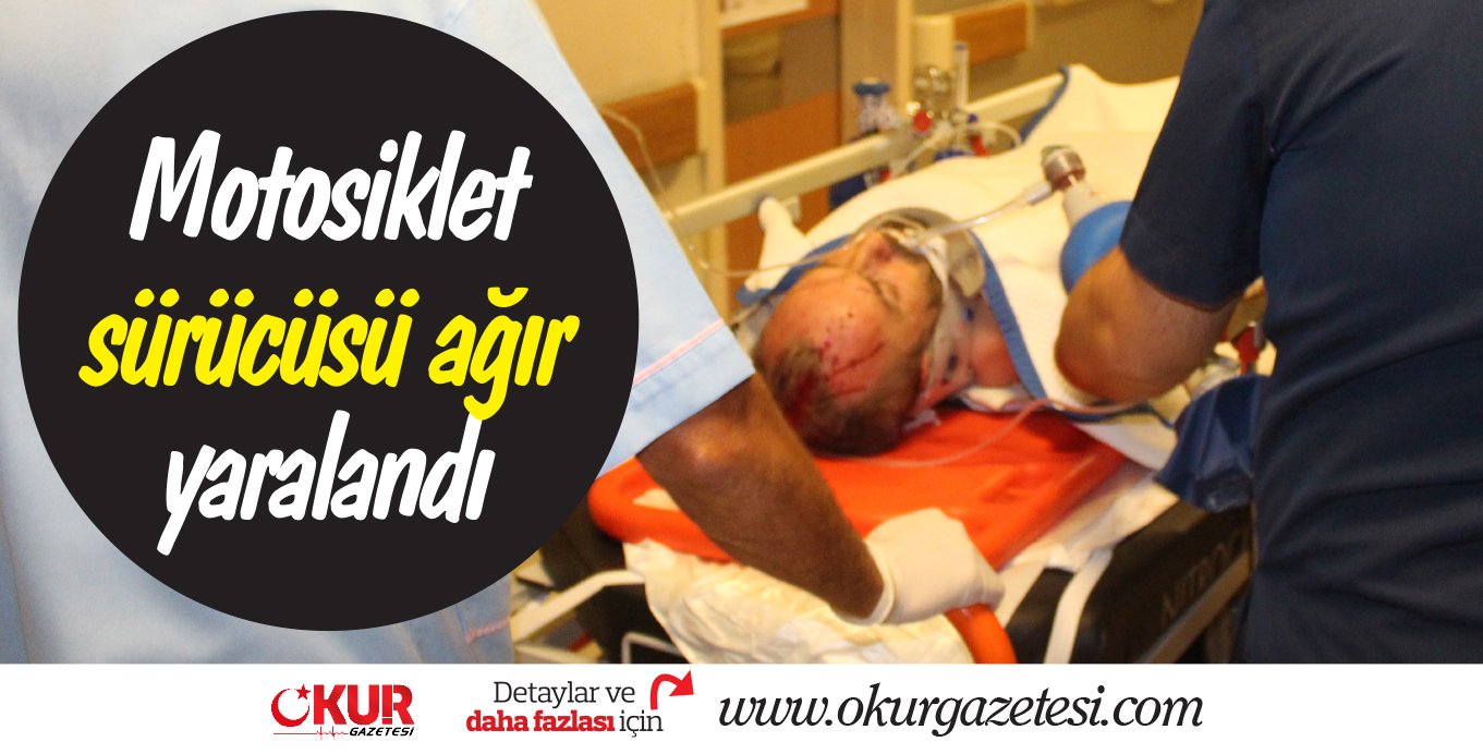 Motosiklet sürücüsü ağır yaralandı