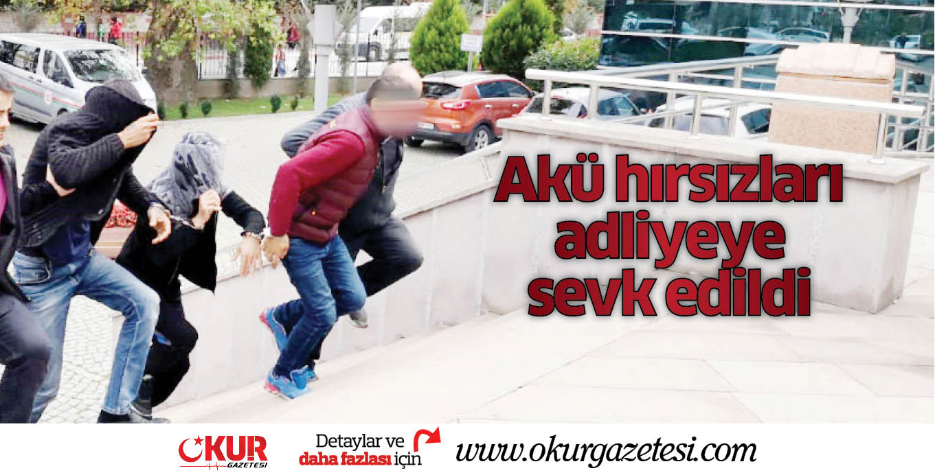Akü hırsızları adliyeye sevk edildi