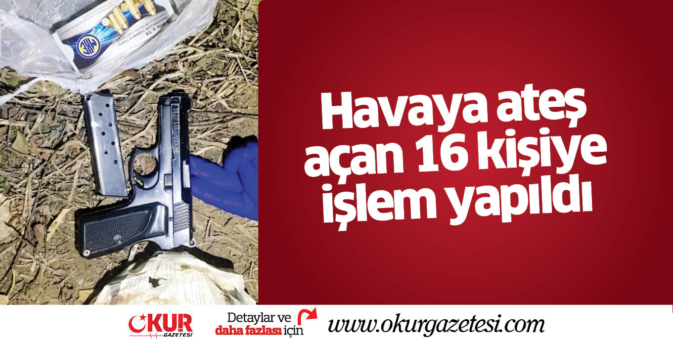 Havaya ateş açan 16 kişiye işlem yapıldı