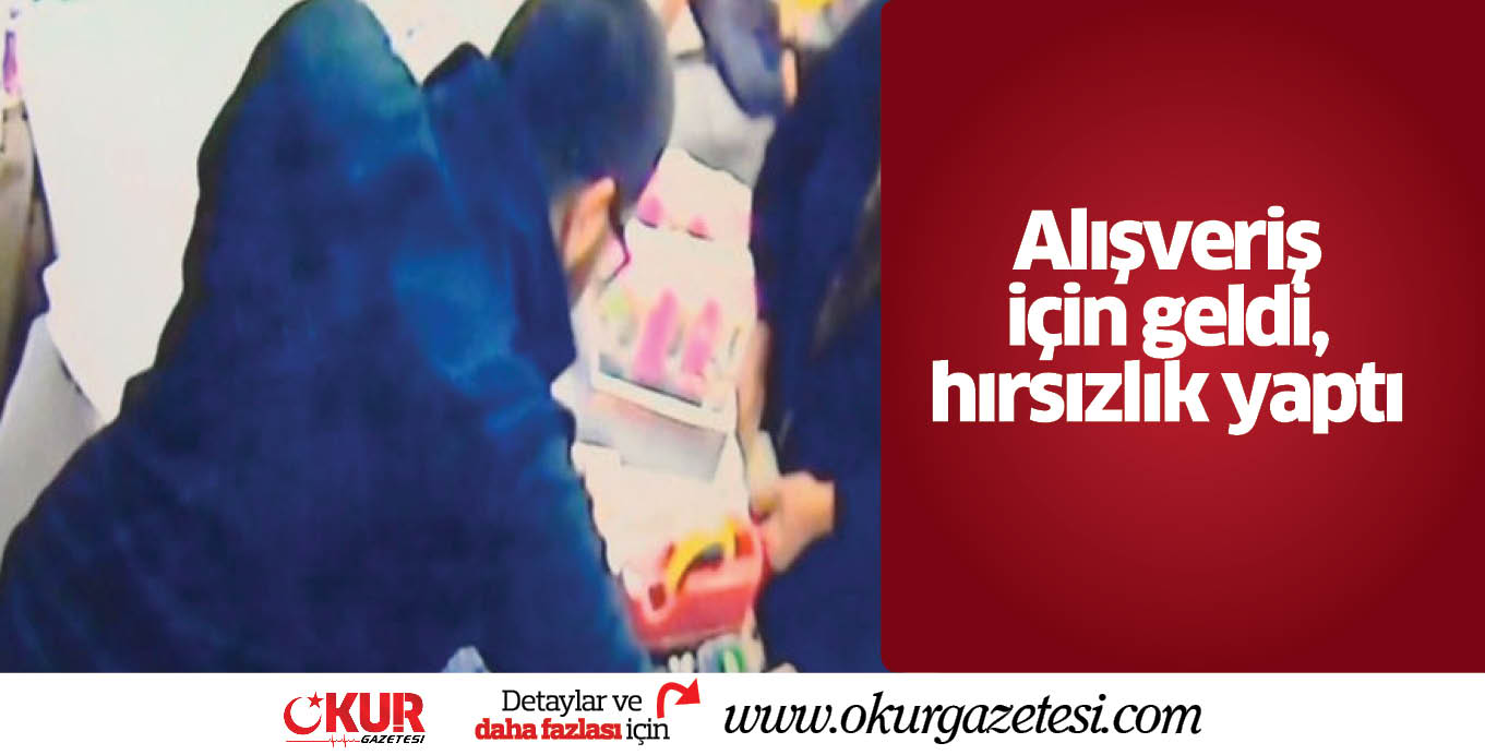 Alışveriş için geldi, hırsızlık yaptı