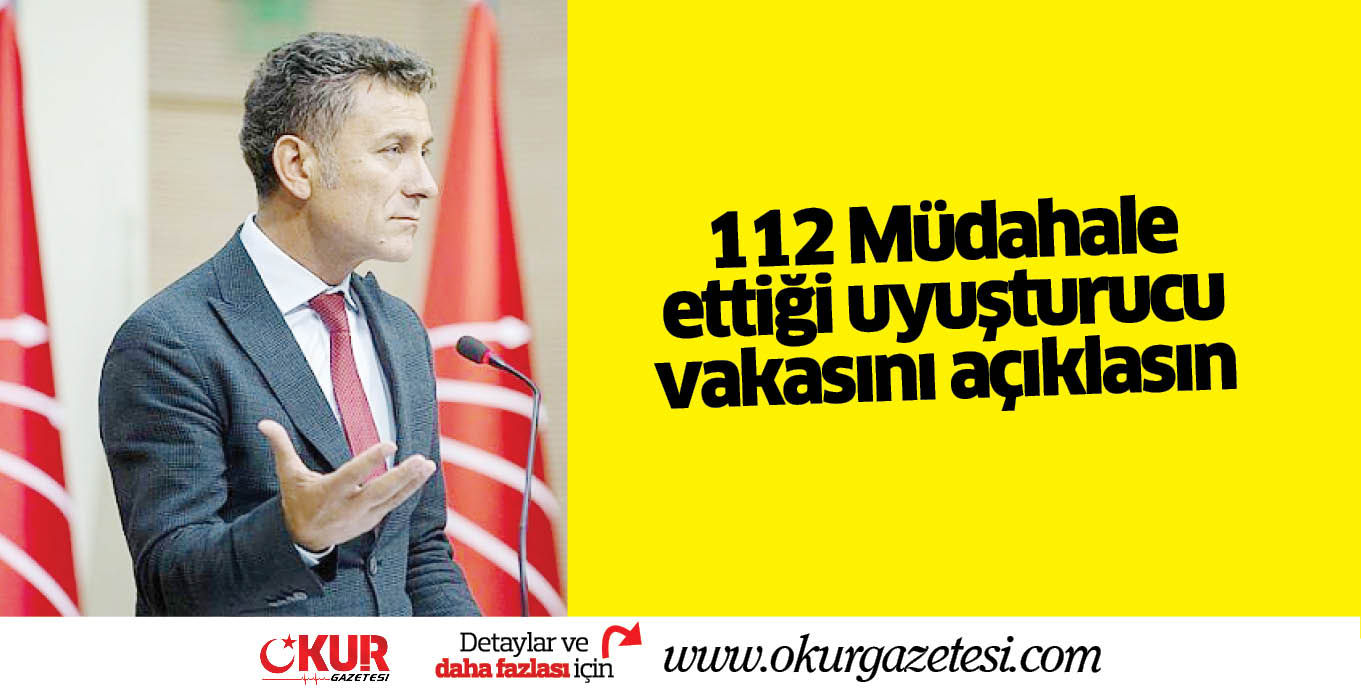 112 Müdahale ettiği  uyuşturucu vakasını açıklasın
