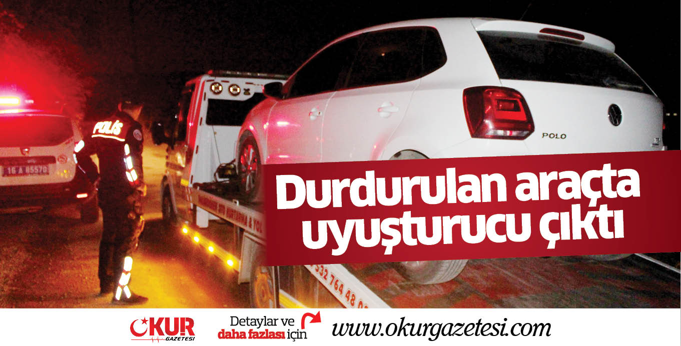 Durdurulan araçta uyuşturucu çıktı