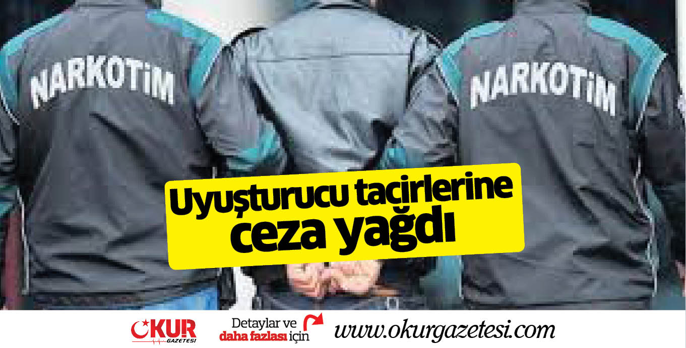 Uyuşturucu tacirlerine ceza yağdı