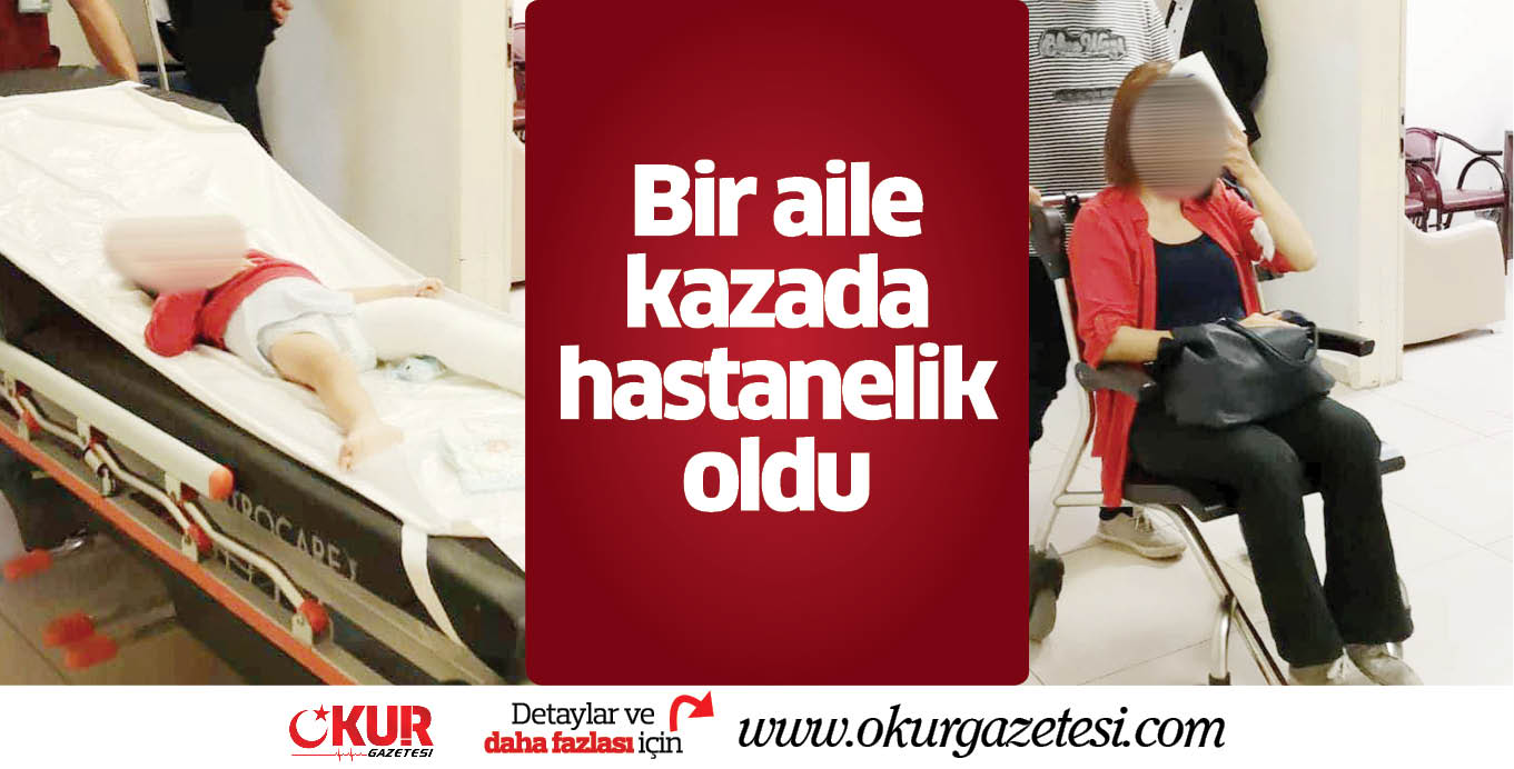 Bir aile kazada hastanelik oldu