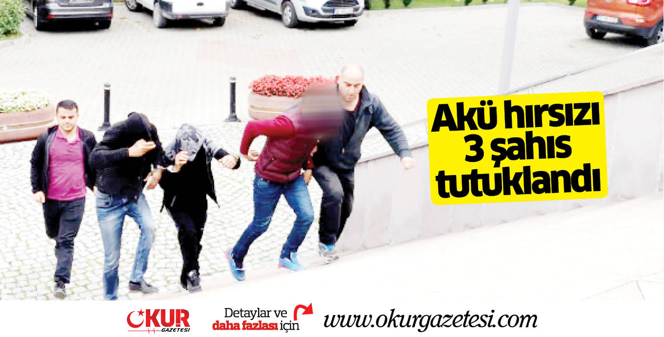Akü hırsızı 3 şahıs tutuklandı