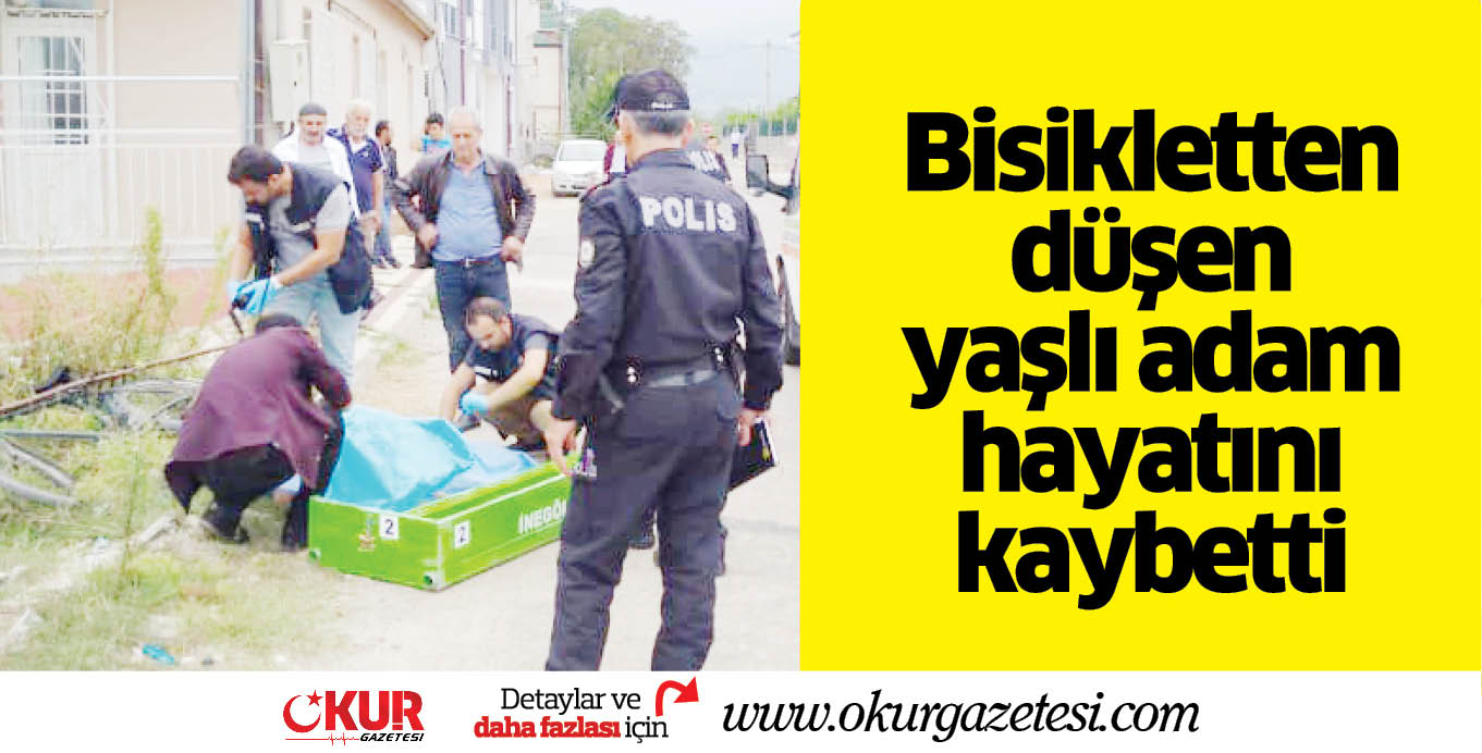 Bisikletten düşen yaşlı adam hayatını kaybetti