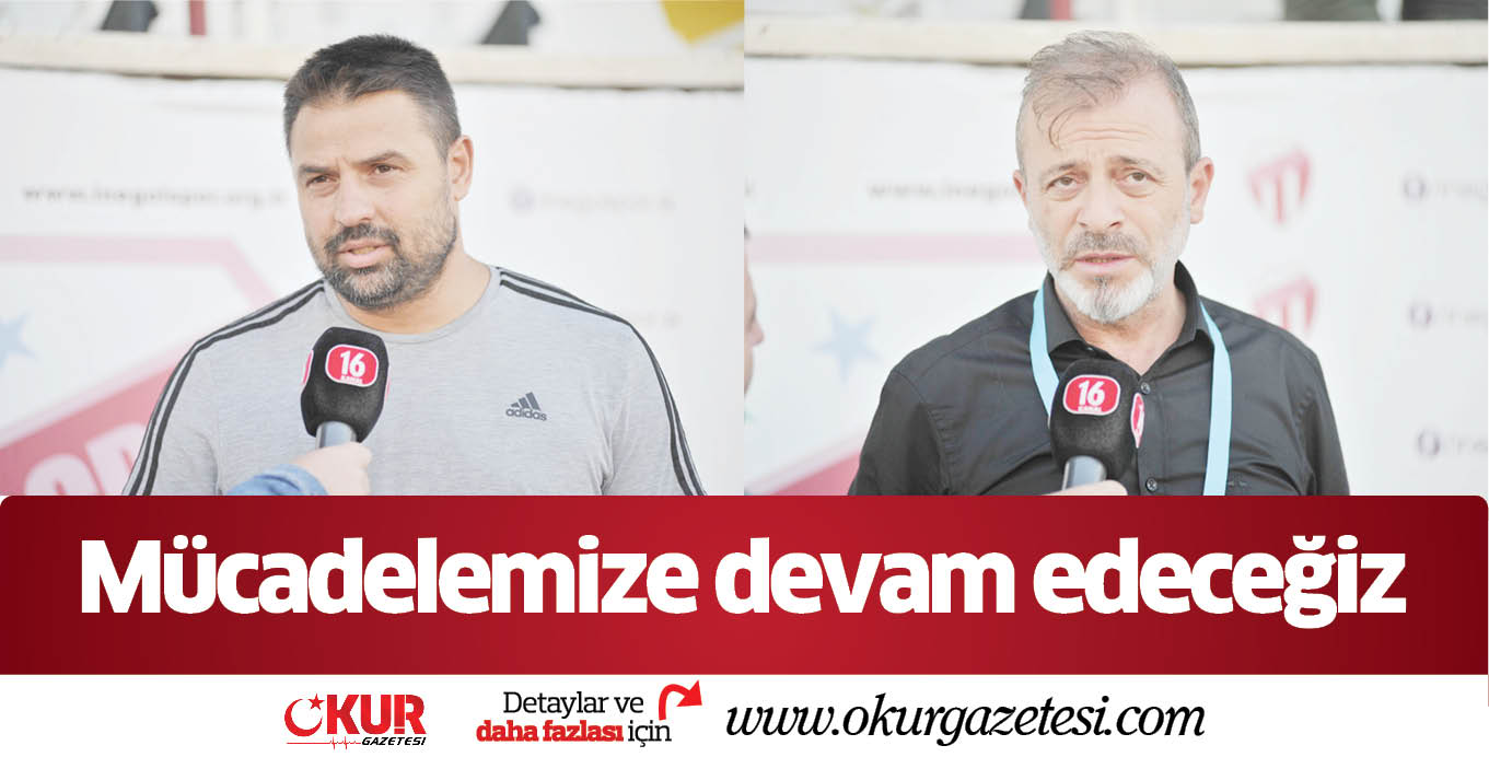 Mücadelemize devam edeceğiz