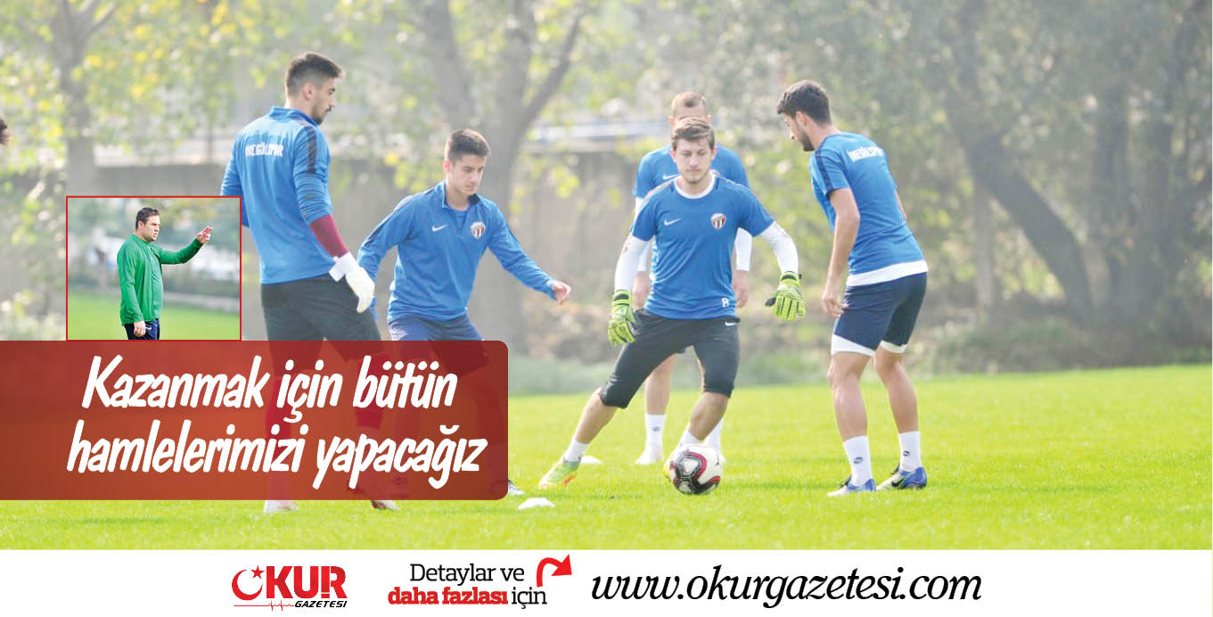 Kazanmak için bütün hamlelerimizi yapacağız