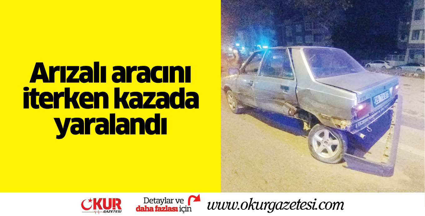Arızalı aracını iterken kazada yaralandı