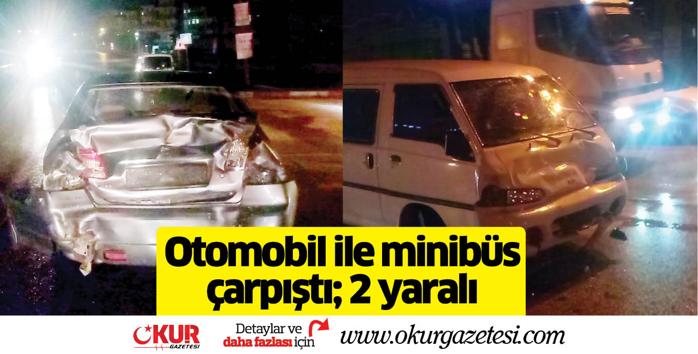 Otomobil ile minibüs çarpıştı; 2 yaralı