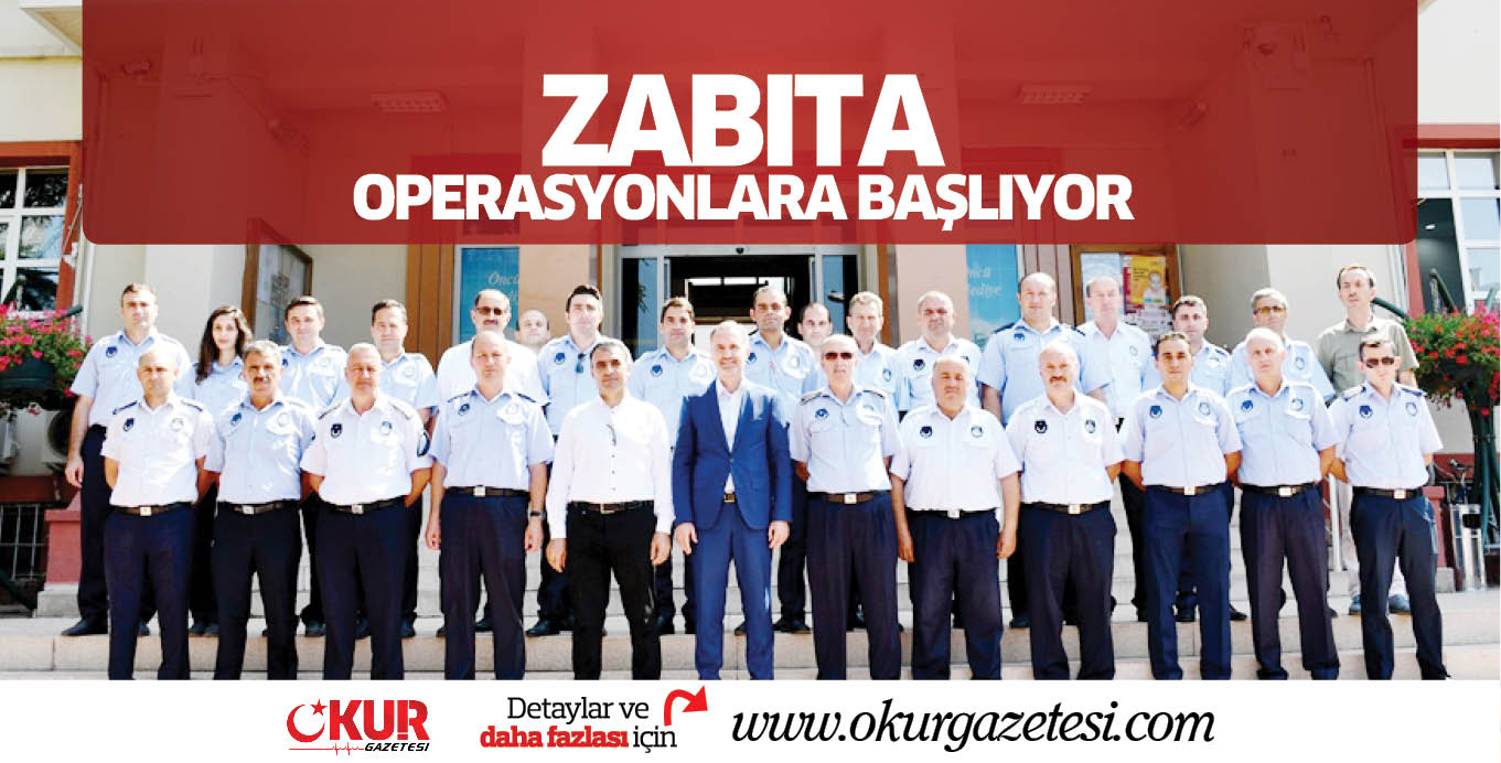 ZABITA OPERASYONLARA BAŞLIYOR