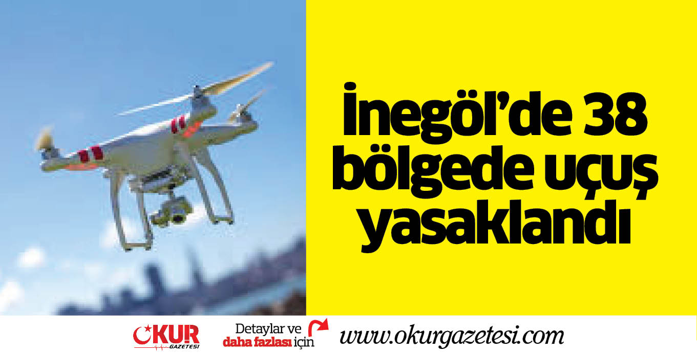 İnegöl’de 38 bölgede uçuş yasaklandı