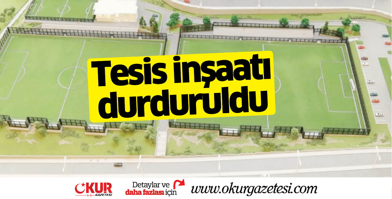 Tesis inşaatı durduruldu