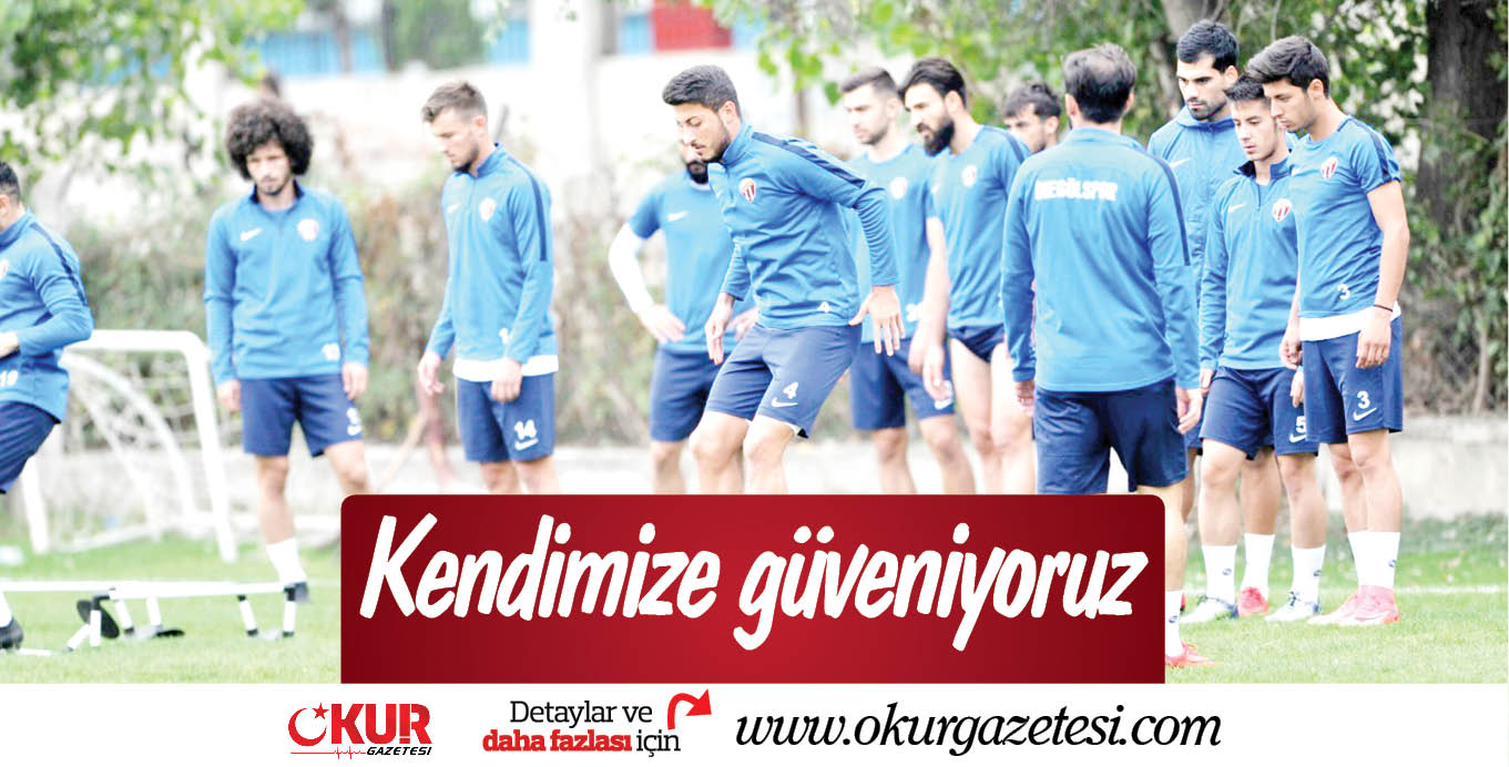 Kendimize güveniyoruz