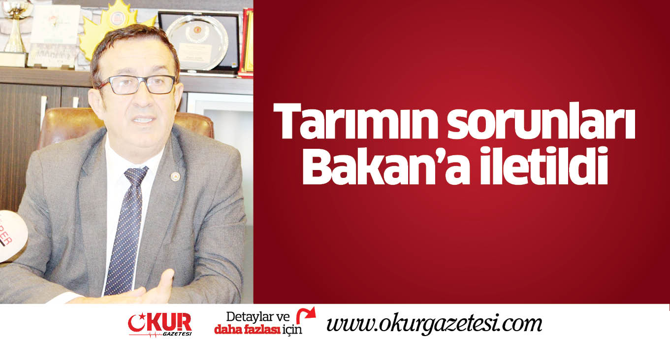 Tarımın sorunları Bakan’a iletildi