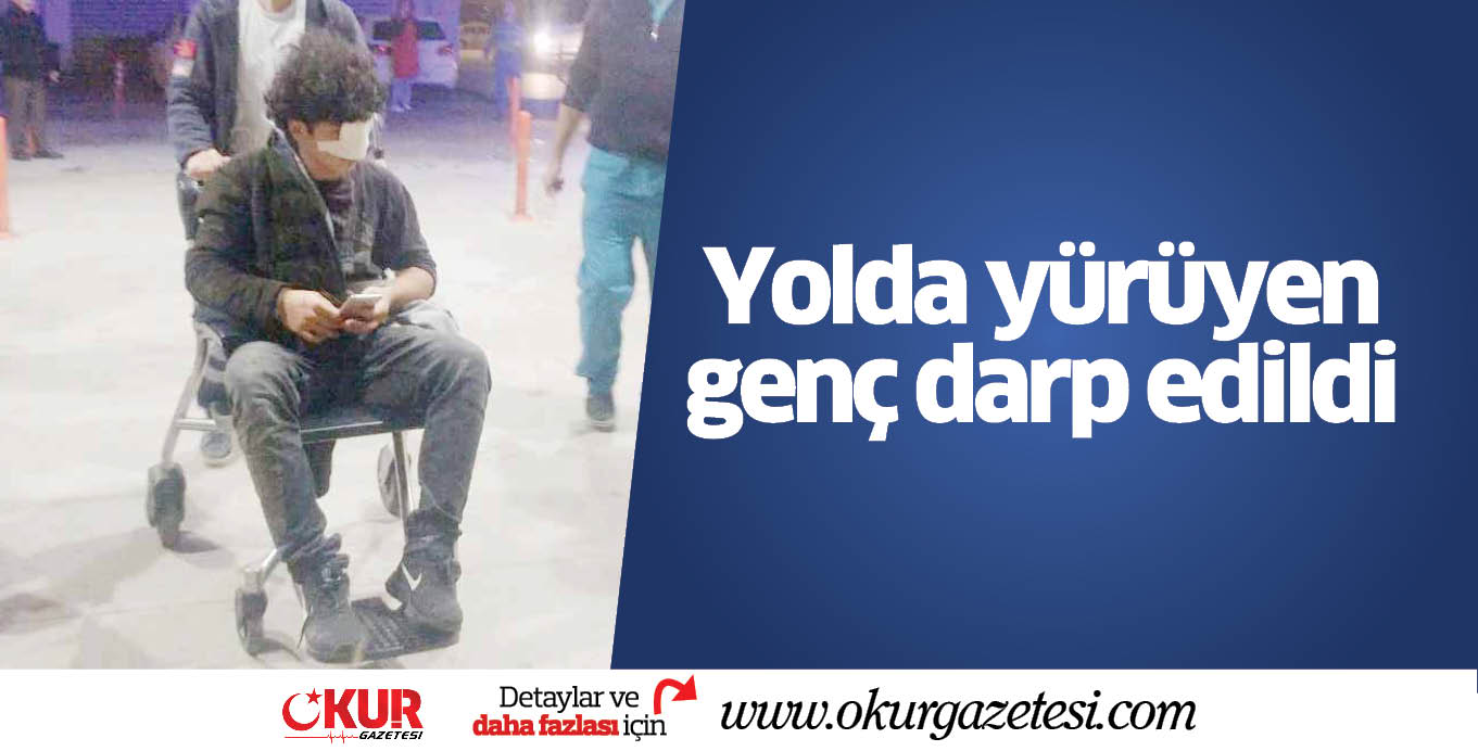 Yolda yürüyen genç darp edildi