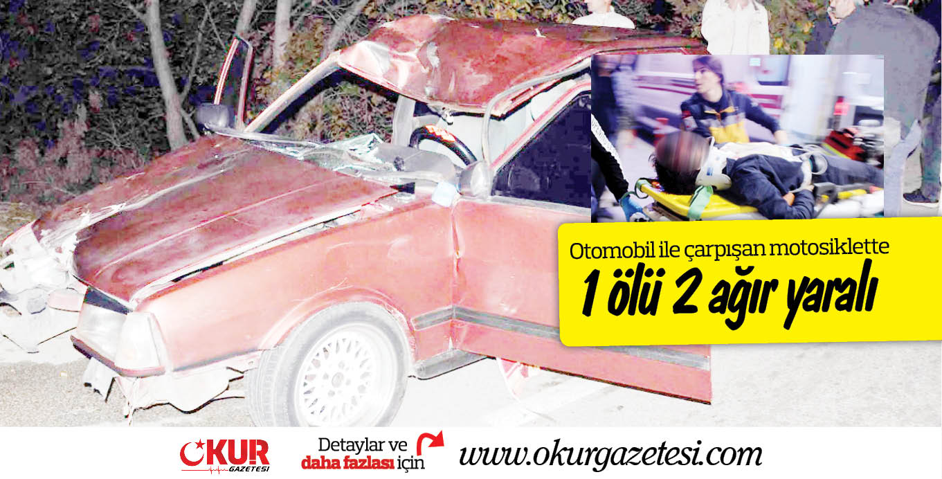 Otomobil ile çarpışan motosiklette; 1 ölü 2 ağır yaralı