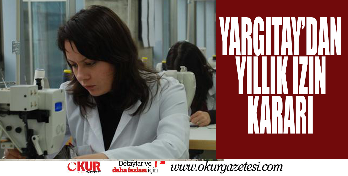 Yargıtaydan emsal niteliğinde yıllık izin kararı