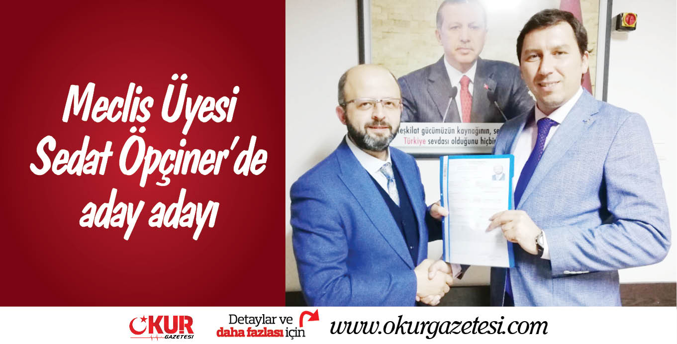 Meclis Üyesi Sedat Öpçiner’de aday adayı